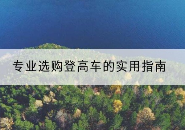 阳江电动登高车厂家推荐-专业选购登高车的实用指南